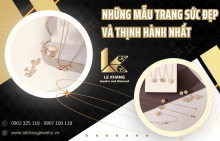 Cùng điểm qua những mẫu trang sức thịnh hành nhất tại Le Khang