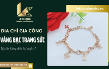 Le Khang - Địa chỉ gia công vàng bạc trang sức uy tín hàng đầu tại Q.1